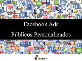 Facebook Ads
Públicos Personalizados
 