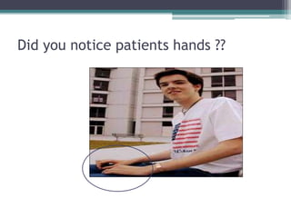 Did you notice patients hands ??
 