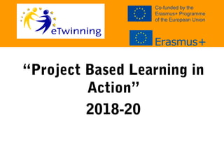 “Project Based Learning in
Action”
2018-20
 