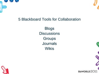 5 Blackboard Tools for Collaboration Blogs Discussions Groups Journals Wikis 