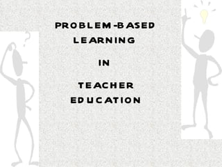 PROBLEM-BASED LEARNING  IN  TEACHER EDUCATION 