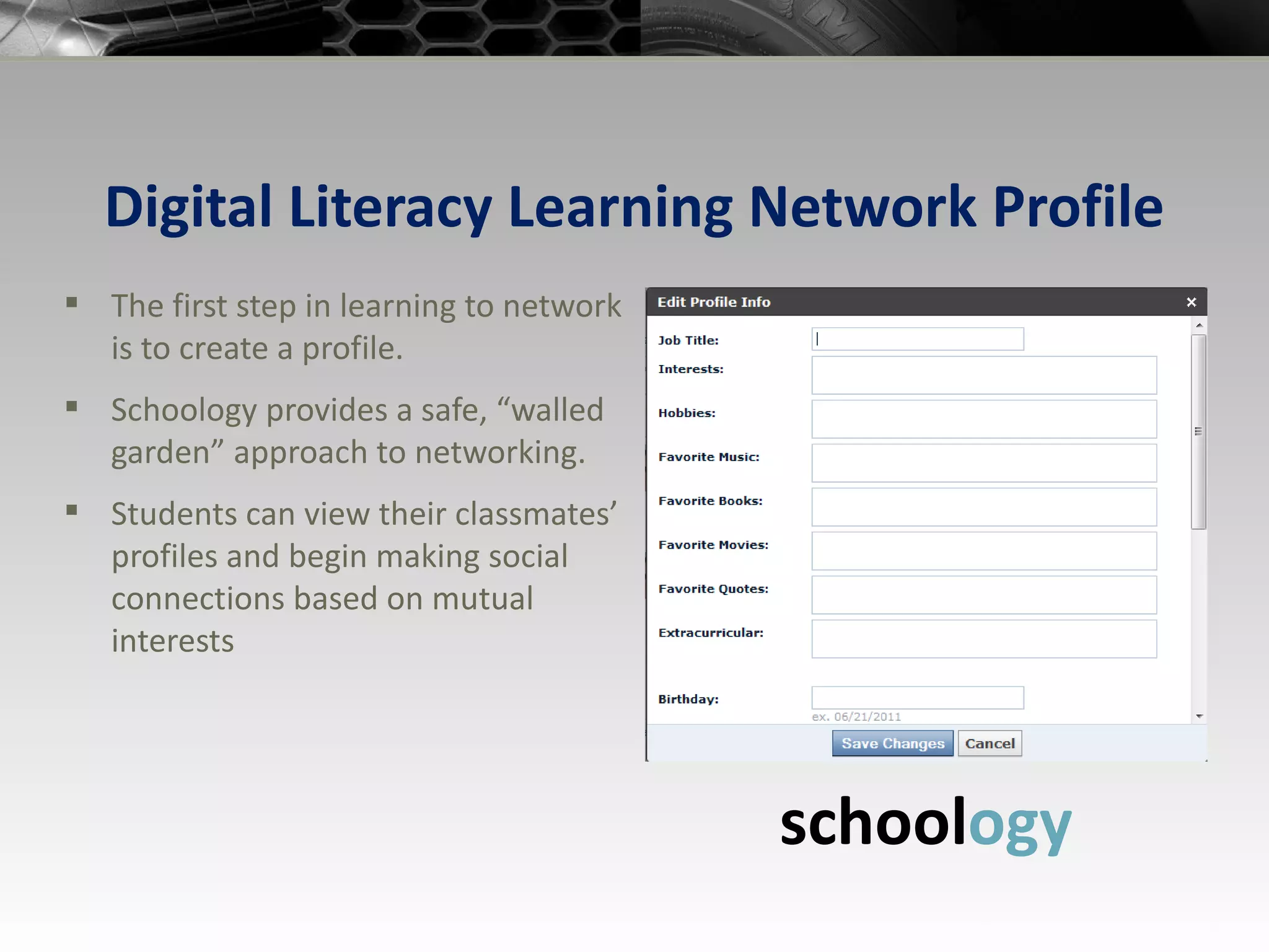 Digital Literacy Learning Network Profile The first step in learning to network is to create a profile. Schoology provides a safe, “walled garden” approach to networking. Students can view their classmates’ profiles and begin making social connections based on mutual interests school ogy 