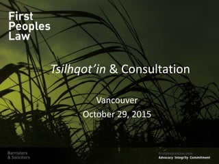 Tsilhqot’in & Consultation
Vancouver
October 29, 2015
 