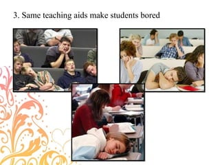 3. Same teaching aids make students bored
 