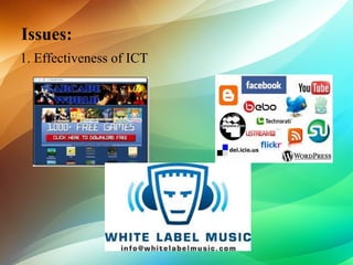 Issues:
1. Effectiveness of ICT
 