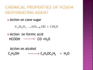  Action on cane sugar
 Action on formic acid
HCOOH CO +H2O
Action on alcohol
C2H5OH C2H5OC2H5 + H2O
 