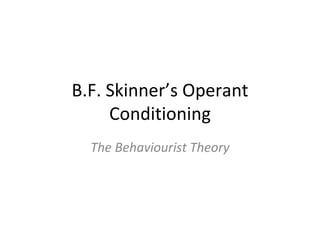 B.F. Skinner’s Operant Conditioning The Behaviourist Theory 