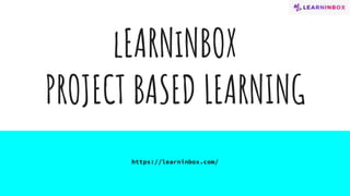 lEARNiNBOX
PROJECT BASED LEARNING
https://learninbox.com/
 
