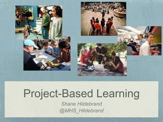 Project-Based Learning 
Shane Hildebrand 
@MHS_Hildebrand 
 