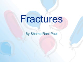 Fractures 
By Shama Rani Paul 
 