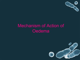 Mechanism of Action of
Oedema
 