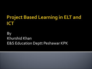 By
Khurshid Khan
E&S Education Deptt Peshawar KPK
 