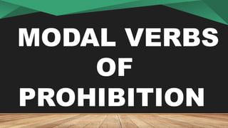 MODAL VERBS
OF
PROHIBITION
Modal verbs of prohibition
 