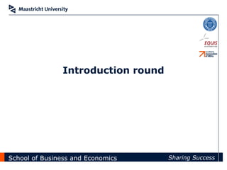 ?




               Introduction round




School of Business and Economics    Sharing Success
 