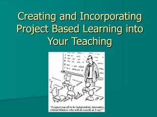 Creating and Incorporating Project Based Learning into Your Teaching 