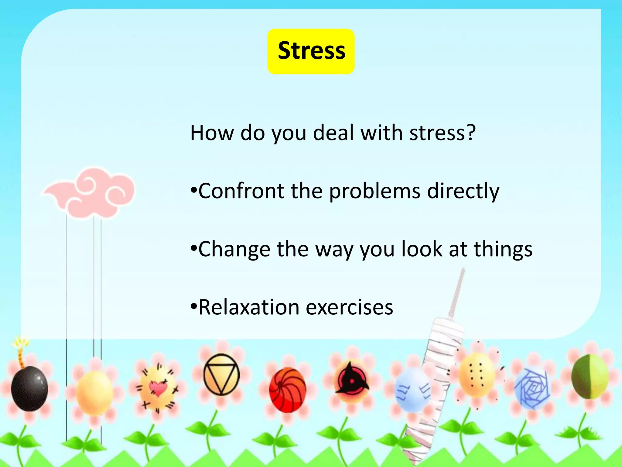 StressHow do you deal with stress?Confront the problems directly