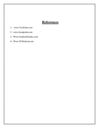 References
1. www.YouTube.com
2. www.Javatpoint.com
3. Www.GeeksforGeeks.com
4. Www.W3School.com
 