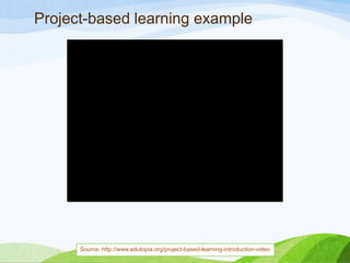 Project-based learning example
Source: http://www.edutopia.org/project-based-learning-introduction-video
 