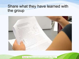 Share what they have learned with
the group
Source: http://www.youtube.com/watch?v=J63e_YSntuo
 