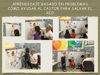 APRENDIZAJE BASADO EN PROBLEMAS
CÓMO AYUDAR AL CASTOR PARA SALVAR EL
RÍO
 