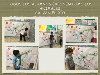 TODOS LOS ALUMNOS EXPONEN CÓMO LOS
ANIMALES
SALVAN EL RÍO
 