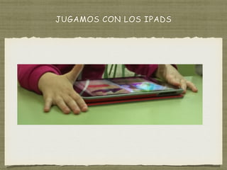 JUGAMOS CON LOS IPADS
 