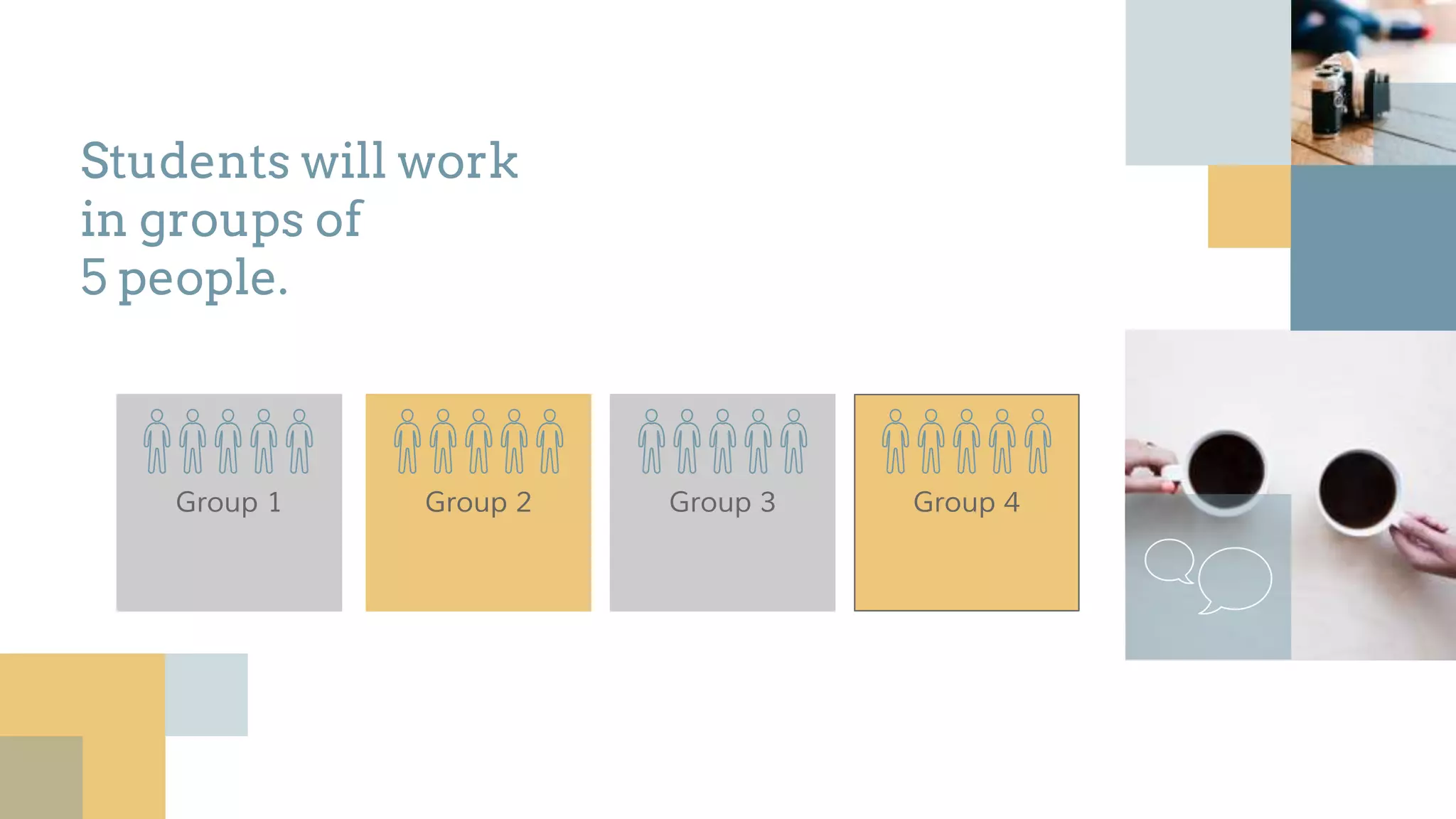 Students will work
in groups of
5 people.
Group 3Group 2 Group 4Group 1
 