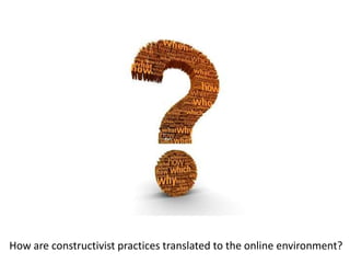 How are constructivist practices translated to the online environment?