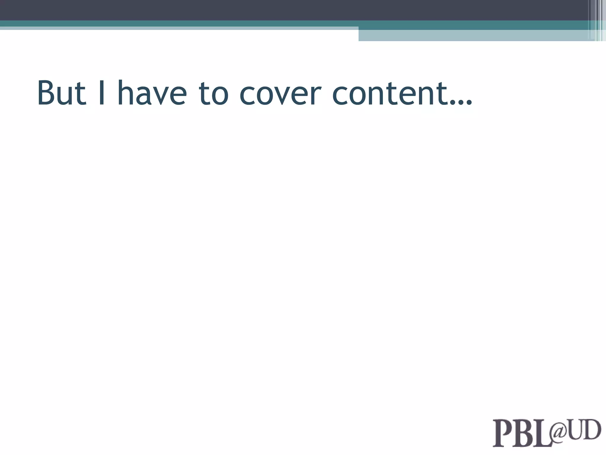 But I have to cover content…
 