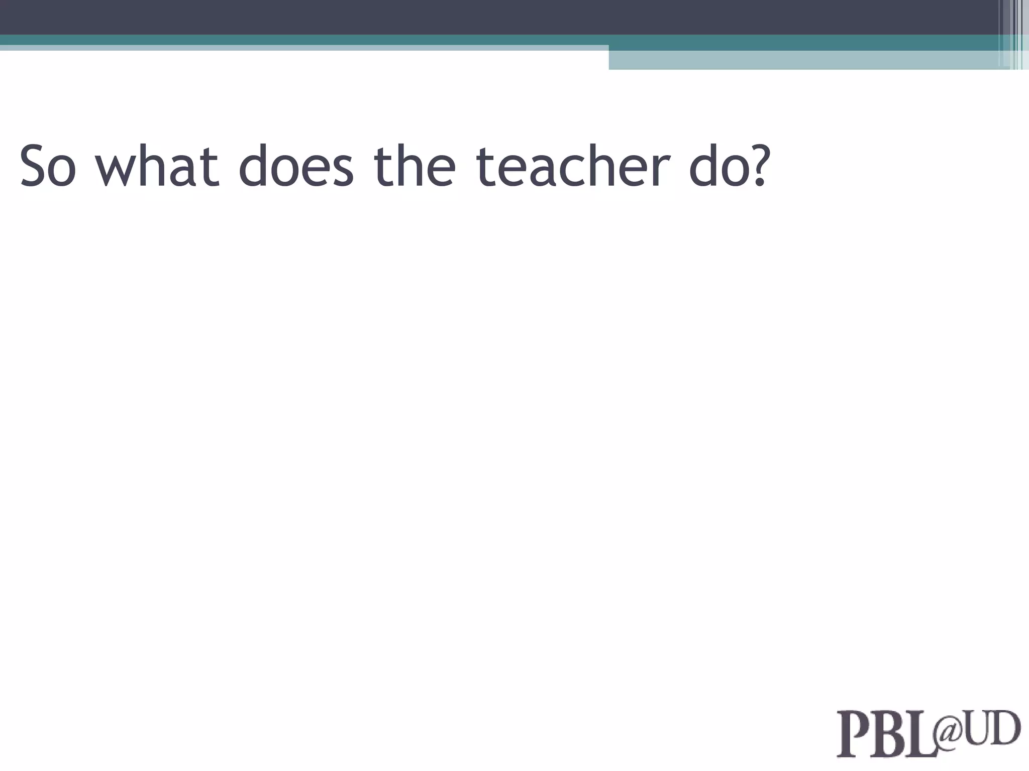 So what does the teacher do?
 
