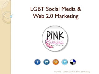 LGBT Social Media &
Web 2.0 Marketing
5/21/2013
LGBT Social Media & Web 2.0
Marketing
 