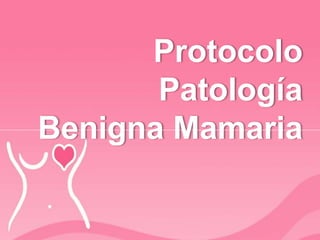 Protocolo
Patología
Benigna Mamaria
 