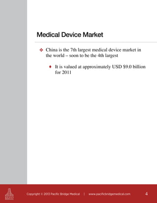 Medical Device Market
❖ China is the 7th largest medical device market in
the world – soon to be the 4th largest
♦ It is valued at approximately USD $9.0 billion

for 2011

Copyright © 2013 Pacific Bridge Medical

|

www.pacificbridgemedical.com

4

 