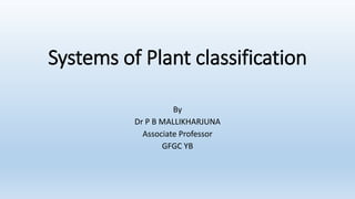 Systems of Plant classification
By
Dr P B MALLIKHARJUNA
Associate Professor
GFGC YB
 