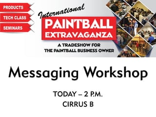 Messaging Workshop
TODAY – 2 P.M.
CIRRUS B
 