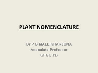 PLANT NOMENCLATURE
Dr P B MALLIKHARJUNA
Associate Professor
GFGC YB
 