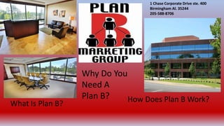 What Is Plan B?
1 Chase Corporate Drive ste. 400
Birmingham Al. 35244
205-588-8706
How Does Plan B Work?
Why Do You
Need A
Plan B?
 
