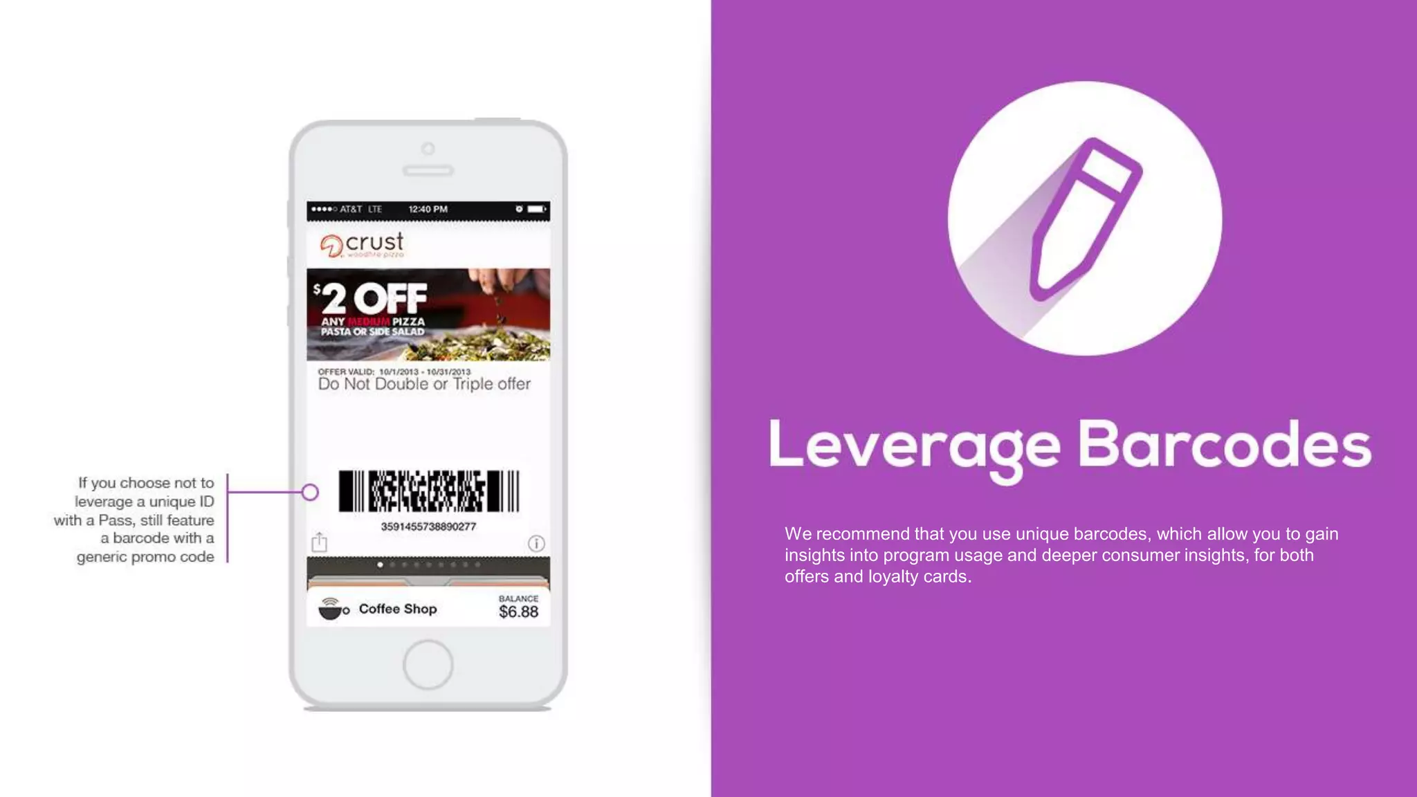 We recommend that you use unique barcodes, which allow you to gain
insights into program usage and deeper consumer insights, for both
offers and loyalty cards.
 
