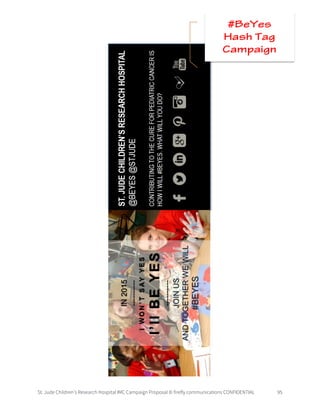 St. Jude Children’s Research Hospital IMC Campaign Proposal © firefly communications CONFIDENTIAL 95
#BeYes
Hash Tag
Campaign
 