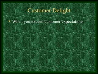 Customer Delight
• When you exceed customer expectations
 