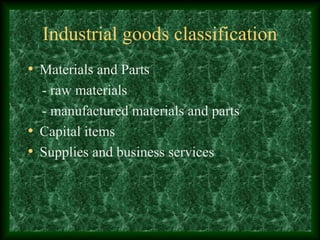Industrial goods classification
• Materials and Parts
- raw materials
- manufactured materials and parts
• Capital items
• Supplies and business services
 