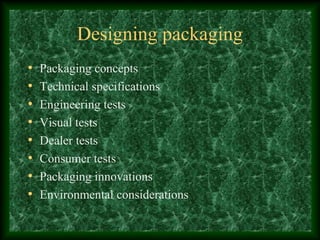 Designing packaging
• Packaging concepts
• Technical specifications
• Engineering tests
• Visual tests
• Dealer tests
• Consumer tests
• Packaging innovations
• Environmental considerations
 