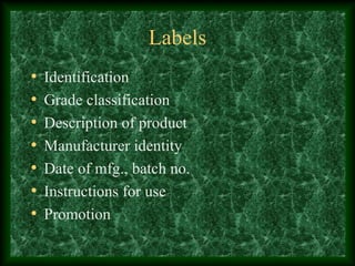 Labels
• Identification
• Grade classification
• Description of product
• Manufacturer identity
• Date of mfg., batch no.
• Instructions for use
• Promotion
 