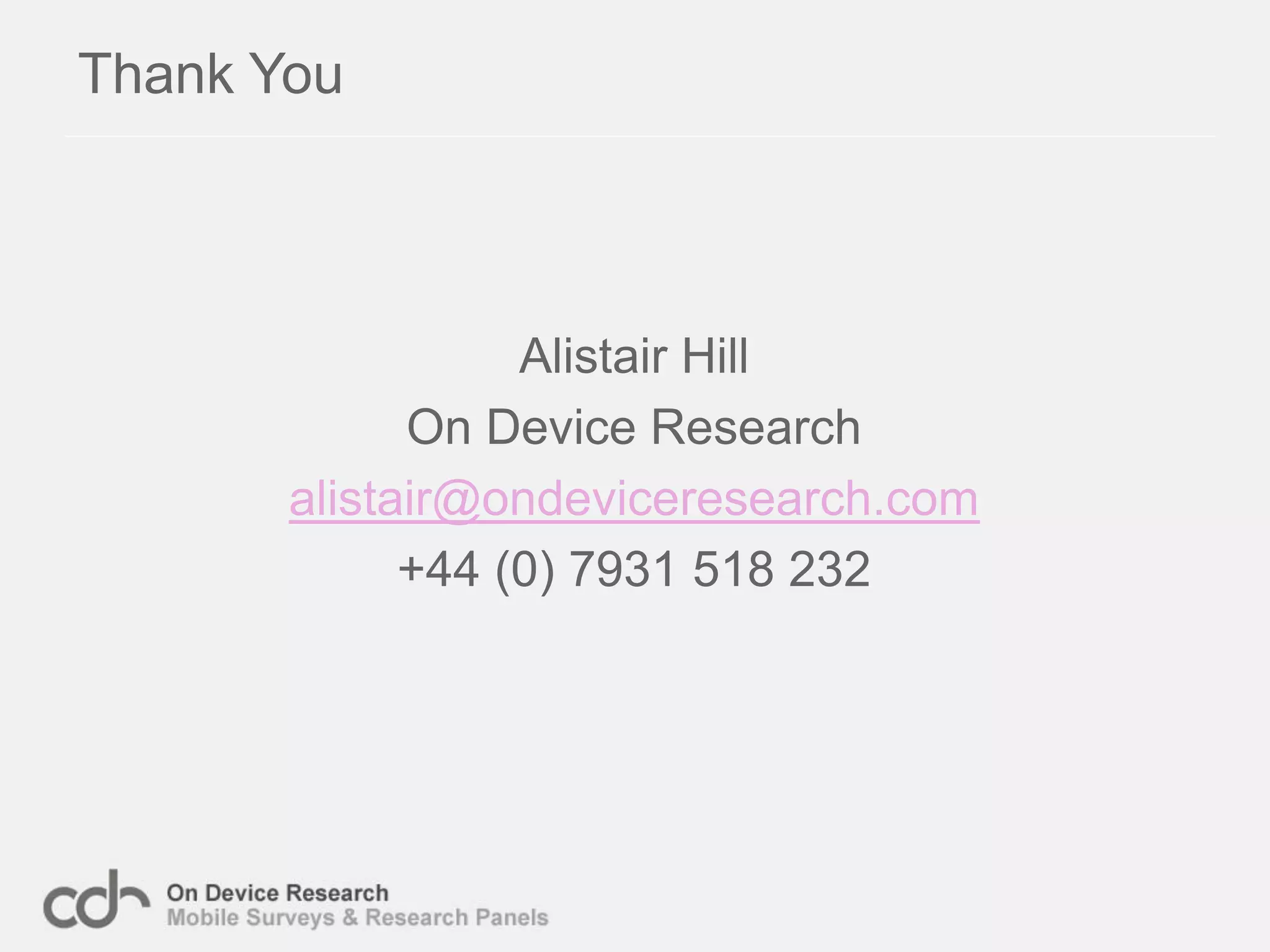 Thank You



                  Alistair Hill
             On Device Research
       alistair@ondeviceresearch.com
             +44 (0) 7931 518 232
 