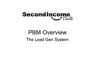 PBM Overview
The Lead Gen System
 