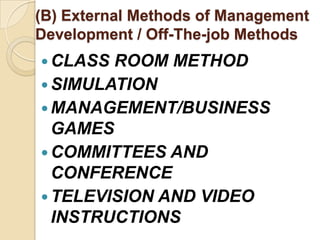 (B) External Methods of Management
Development / Off-The-job Methods
 CLASS ROOM METHOD
 SIMULATION
 MANAGEMENT/BUSINESS
  GAMES
 COMMITTEES AND
  CONFERENCE
 TELEVISION AND VIDEO
  INSTRUCTIONS
 