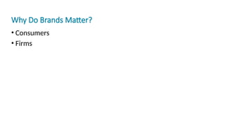 Why Do Brands Matter?
• Consumers
• Firms
 