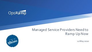 Managed Service Providers Need to
Ramp Up Now
12 May 2020
 