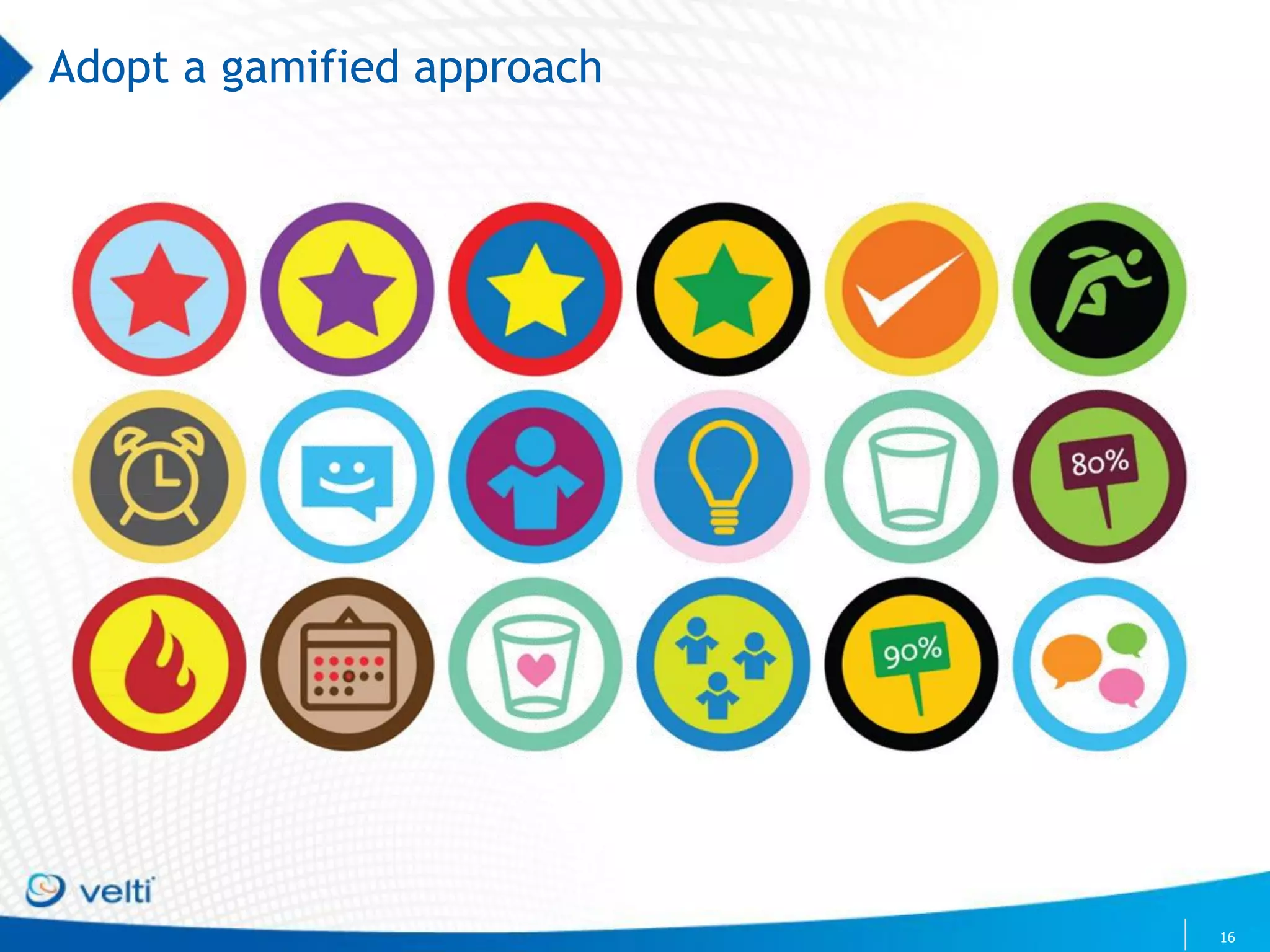 Adopt a gamified approach




                            16
 