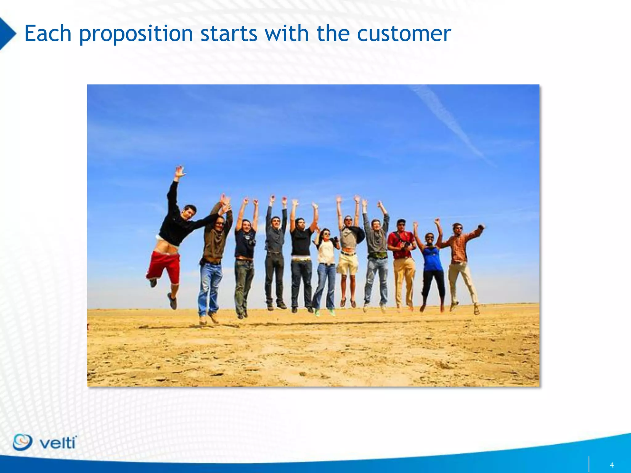 Each proposition starts with the customer




                                            4
 